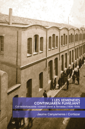 I LES XEMENEIES CONTINUAREN FUMEJANT Col·lectivitzacions i control obrer a Terrassa (1936-1939)