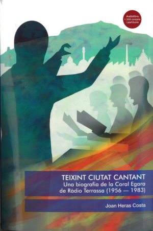 TEIXINT CIUTAT CANTANT. Una biografia de la Coral Egara de Ràdio Terrassa (1956—1983)